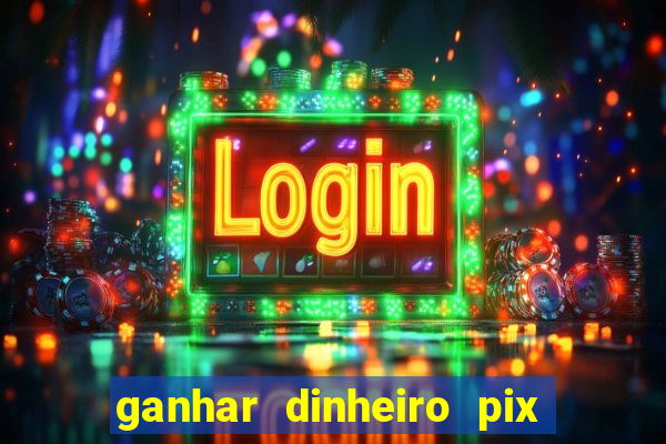 ganhar dinheiro pix de verdade bingo